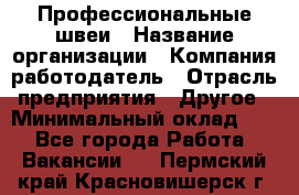 Профессиональные швеи › Название организации ­ Компания-работодатель › Отрасль предприятия ­ Другое › Минимальный оклад ­ 1 - Все города Работа » Вакансии   . Пермский край,Красновишерск г.